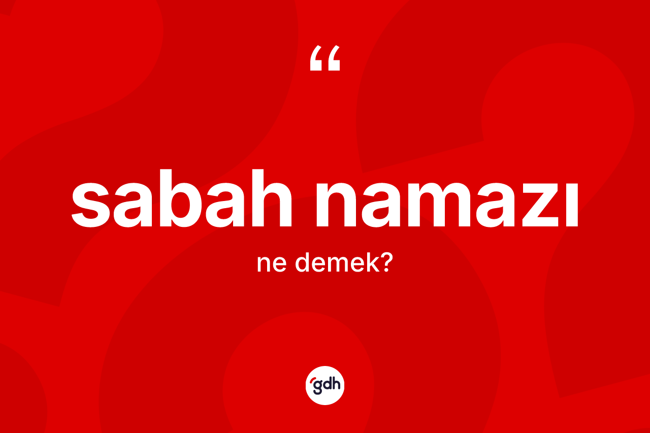 Sabah namazı kelimesinin sözlükteki tanımı nedir?