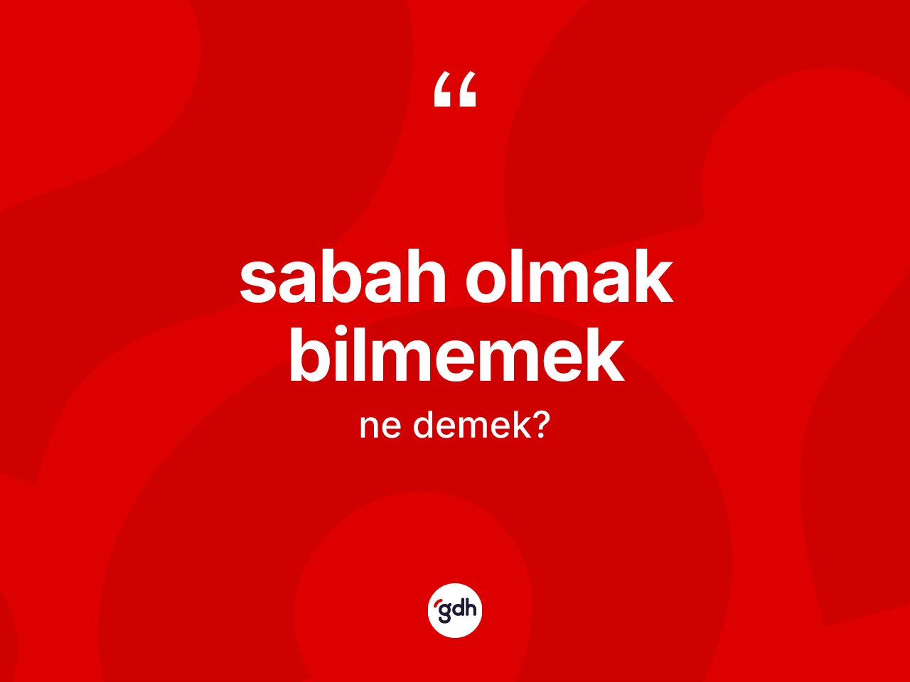 Sabah olmak bilmemek ifadesi ne demek? Sabah olmak bilmemek ifadesinin TDK'ya göre açıklaması nedir?