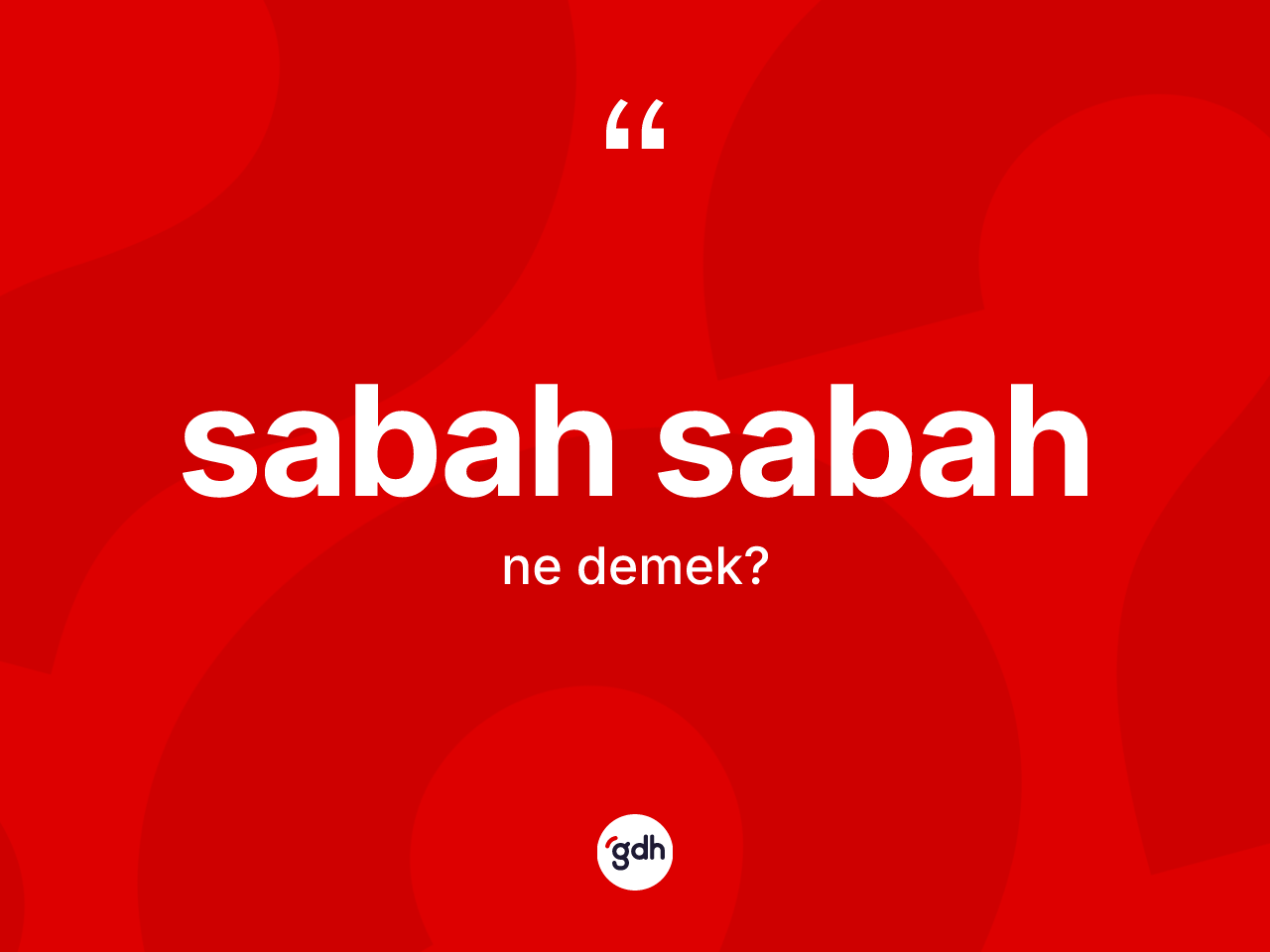 Sabah sabah ne anlama gelir? Sabah sabahın TDK'ya göre anlamı nedir?
