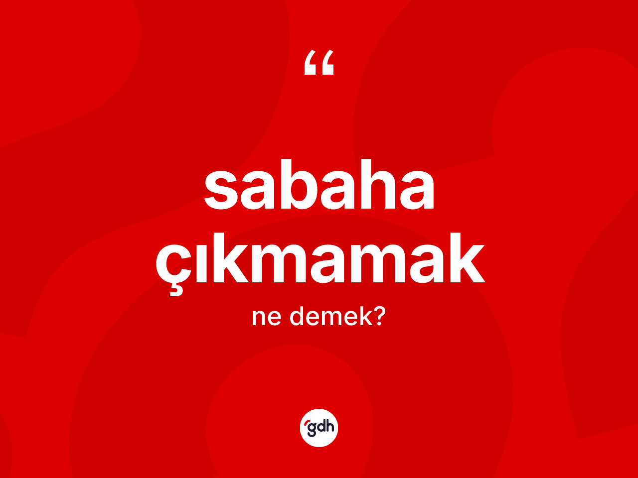 Sabaha çıkmamak ifadesinin tanımı nedir? Sabaha çıkmamak ifadesinin özellikleri nelerdir?