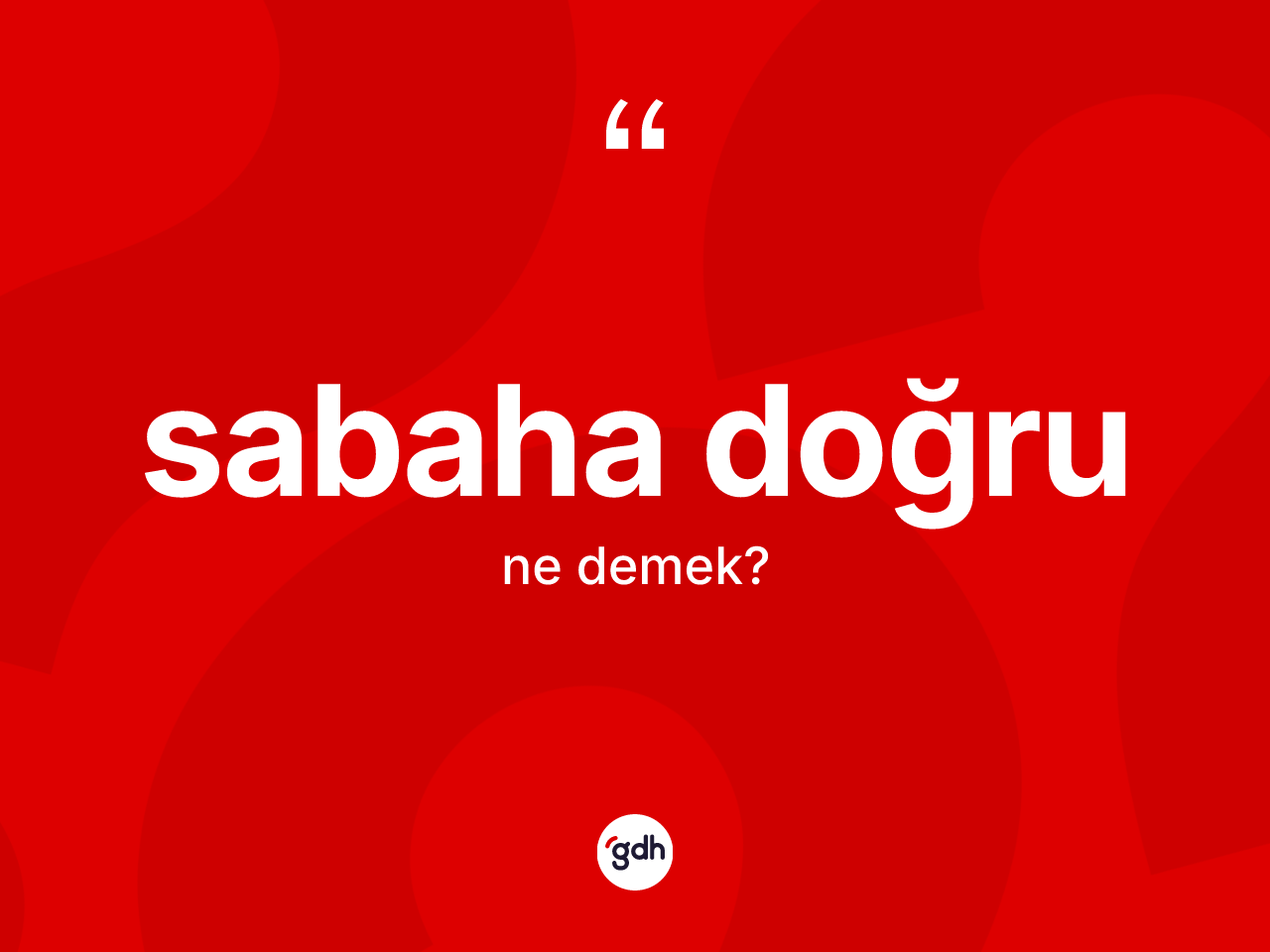 Sabaha doğru kelimesi ne demek? Sabaha doğru kelimesinin kaç farklı anlamı var?