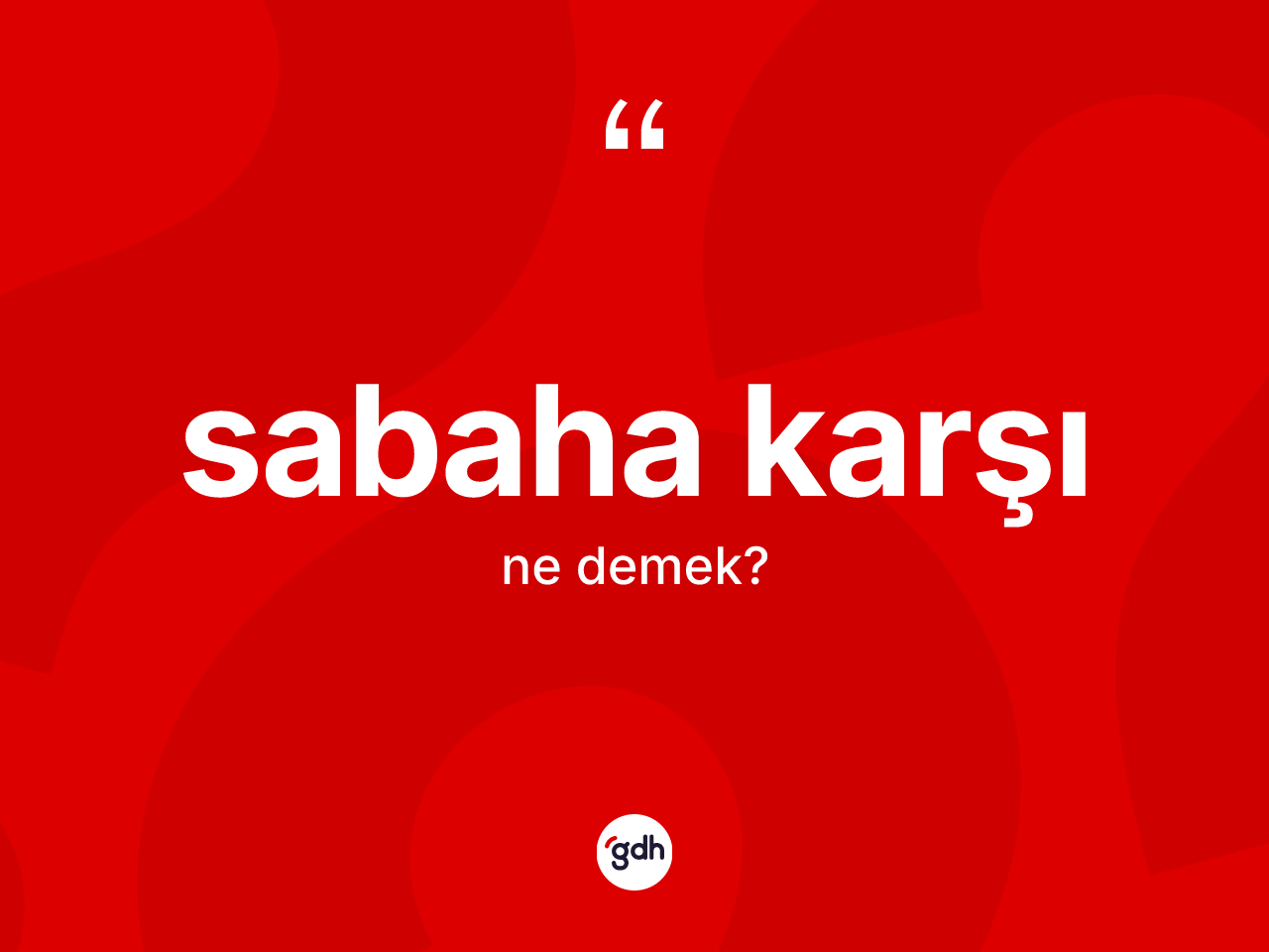 Sabaha karşı kelimesi ne demek? Sabaha karşı kelimesinin TDK'ya göre açıklaması nedir?
