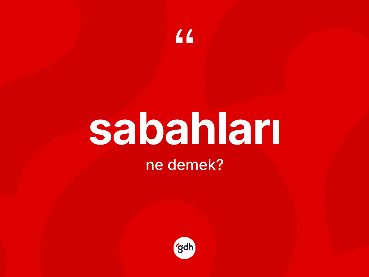 Sabahları kelimesinin sözlükteki tanımı nedir? Sabahlarının TDK'ya göre anlamı nedir?