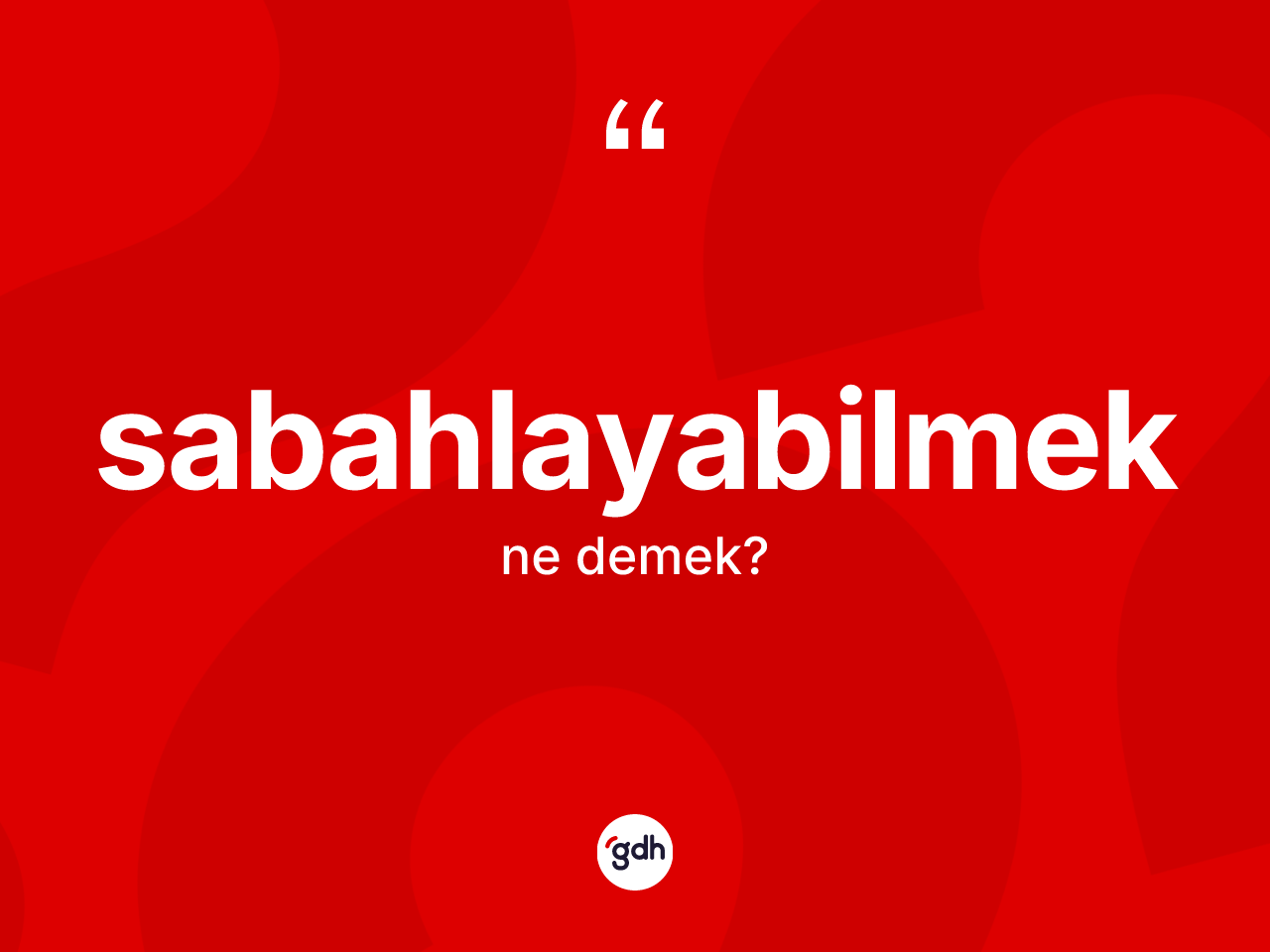Sabahlayabilmek kelimesinin anlamı nedir? Sabahlayabilmeğin halk arasındaki kullanımı nasıldır?