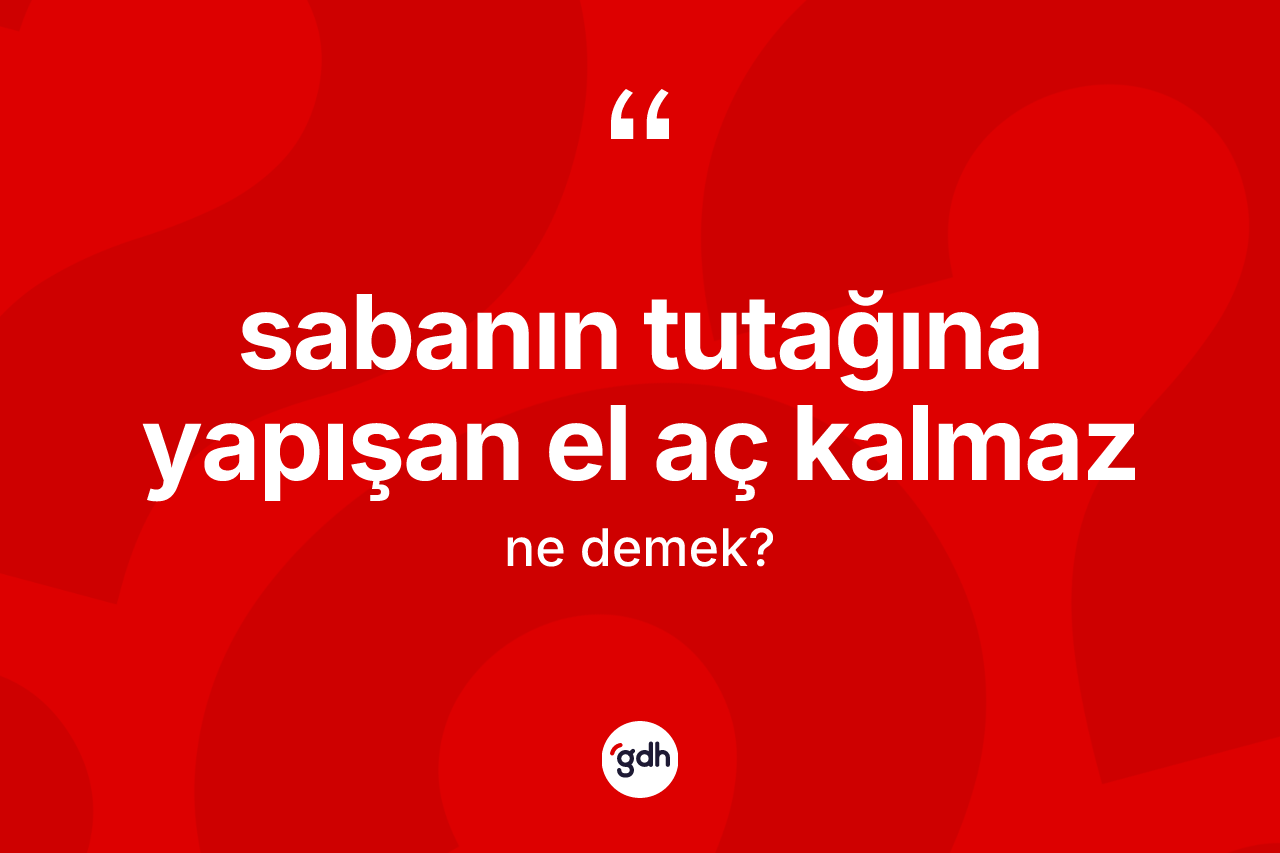 Sabanın tutağına yapışan el aç kalmaz ifadesinin kısaca tanımı nedir?