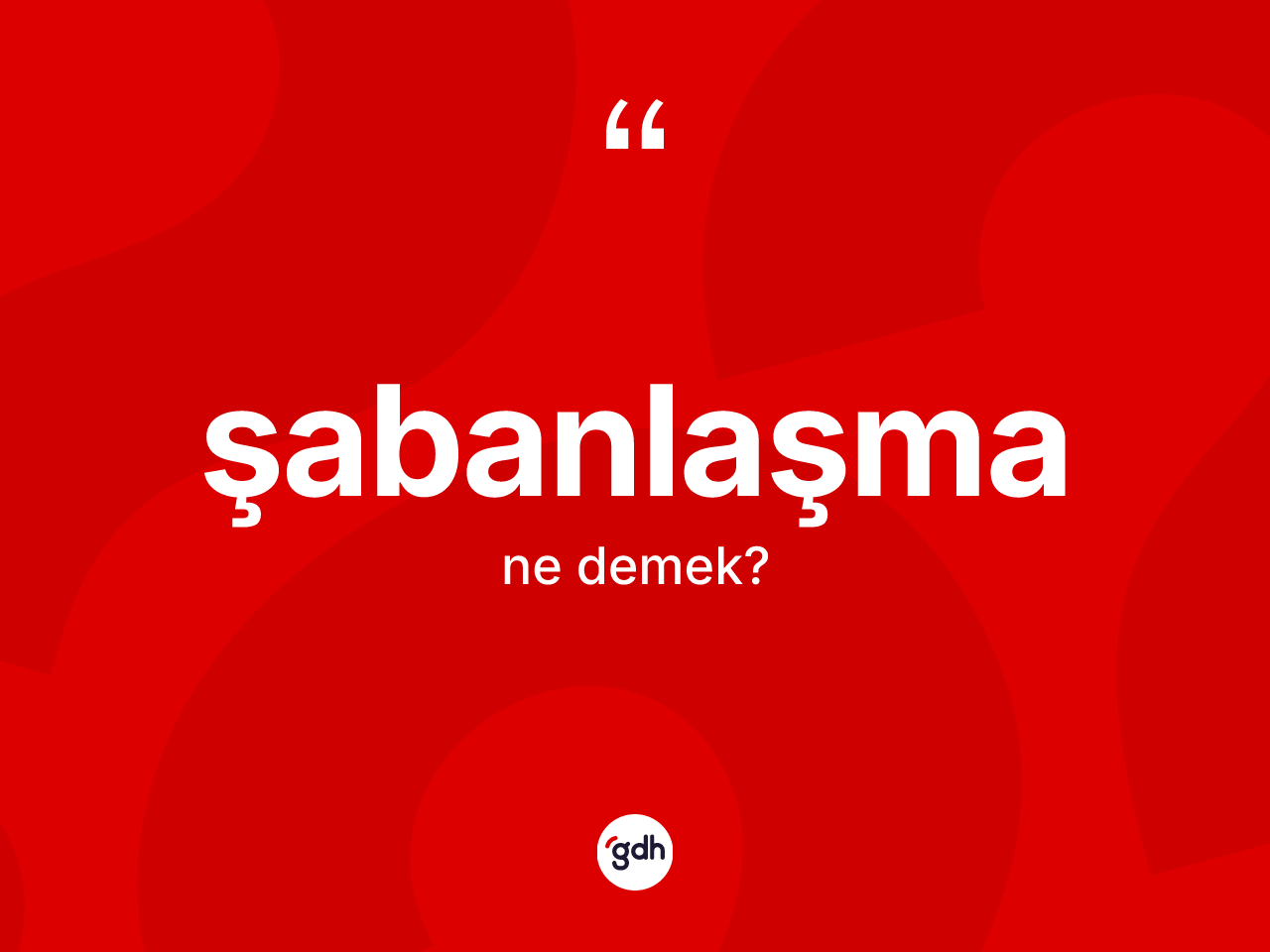 Şabanlaşma kelimesi ne anlama gelir? Şabanlaşma kelimesinin özellikleri nelerdir?