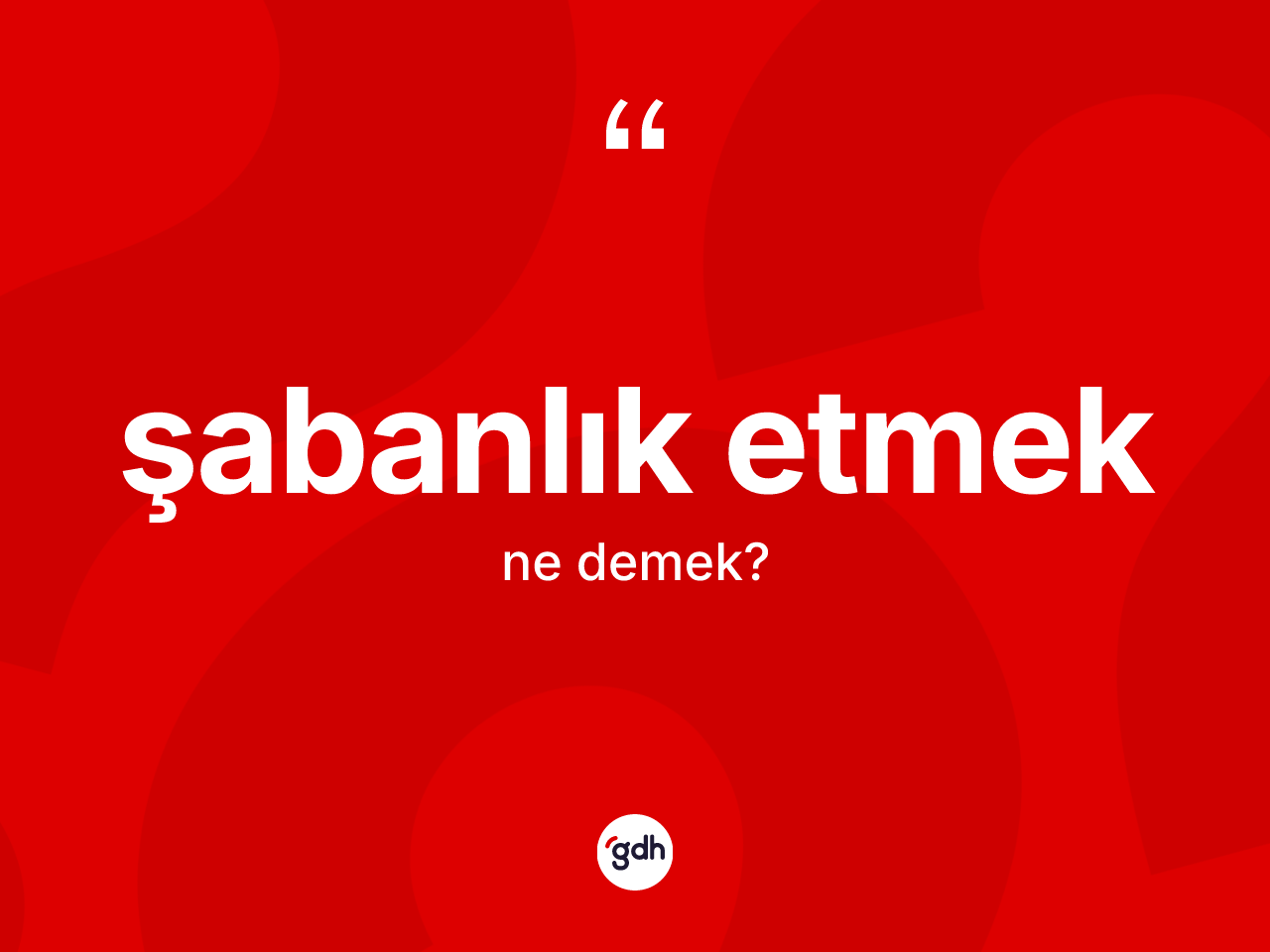 Şabanlık etmek ne demek? Şabanlık etmek sözünün TDK tanımı nedir?