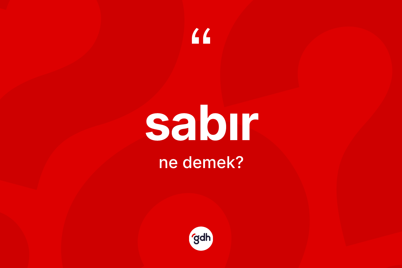 Sabır kelimesi ne demek? Sabırın TDK'ya göre anlamı nedir?