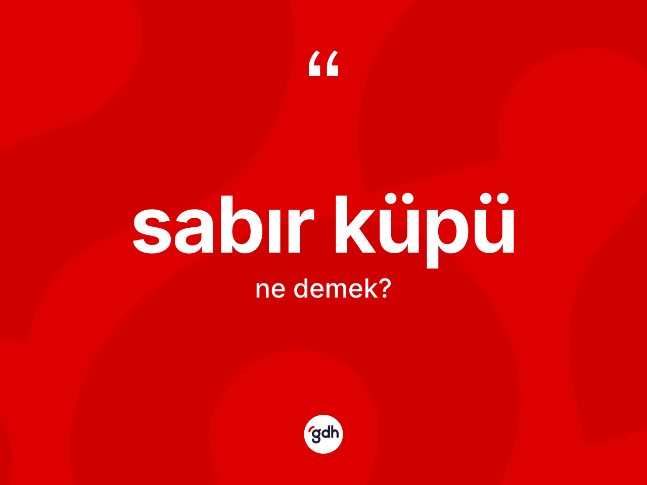 Sabır küpü kelimesinin tanımı nedir? Sabır küpünün TDK'ya göre anlamı nedir?
