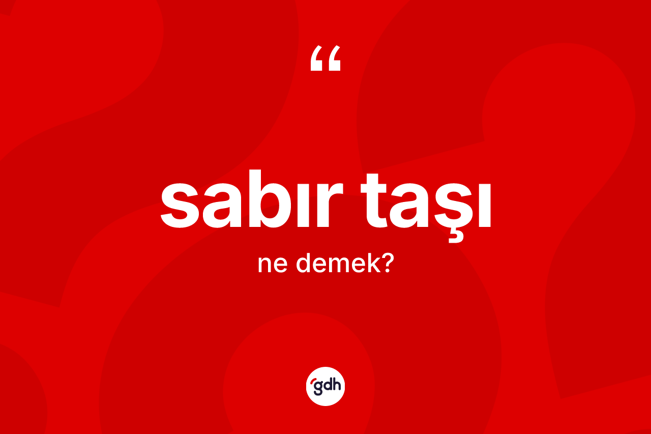 Sabır taşı ne anlama gelir? Sabır taşının TDK'ya göre anlamı nedir?