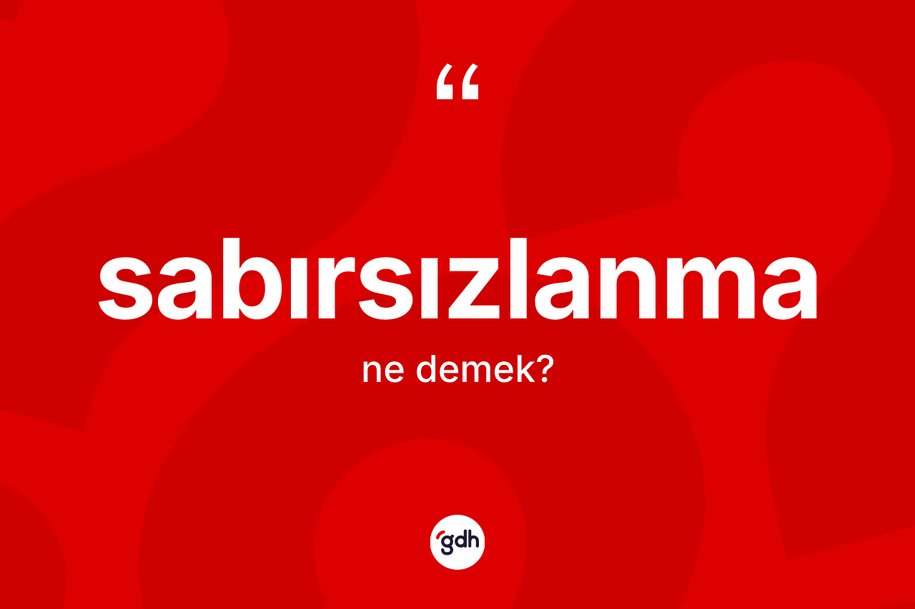 Sabırsızlanma ne anlama gelir? Sabırsızlanmanın halk arasındaki kullanımı nasıldır?
