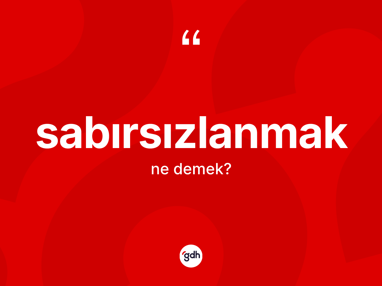Sabırsızlanmak ne demek? Sabırsızlanmağın kısaca tanımı nedir?