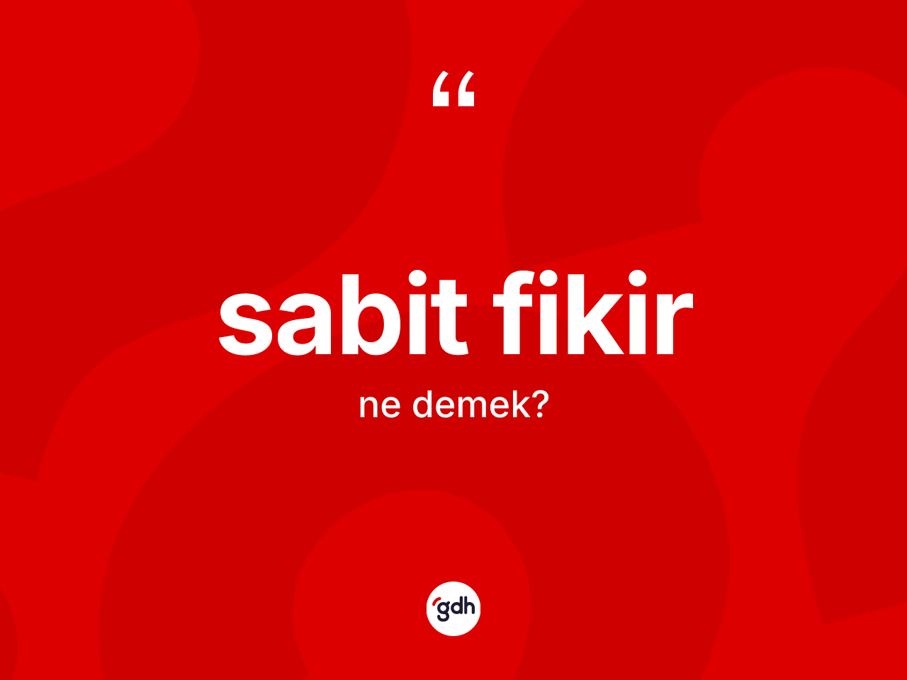 Sabit fikir kelimesinin tanımı nedir? Sabit fikirin halk arasındaki kullanımı nasıldır?