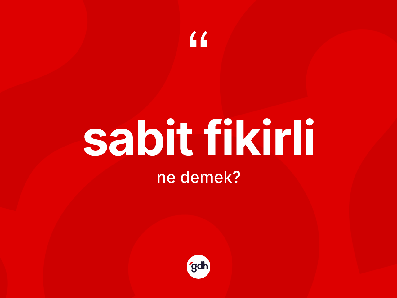 Sabit fikirli kelimesinin tanımı nedir? Sabit fikirlinin TDK'ya göre anlamı nedir?