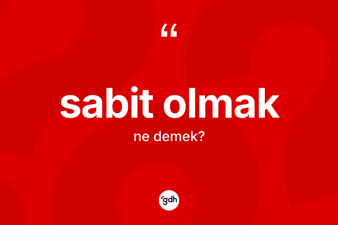 Sabit olmak ifadesinin tanımı nedir? Sabit olmak ifadesi nerede kullanılır?