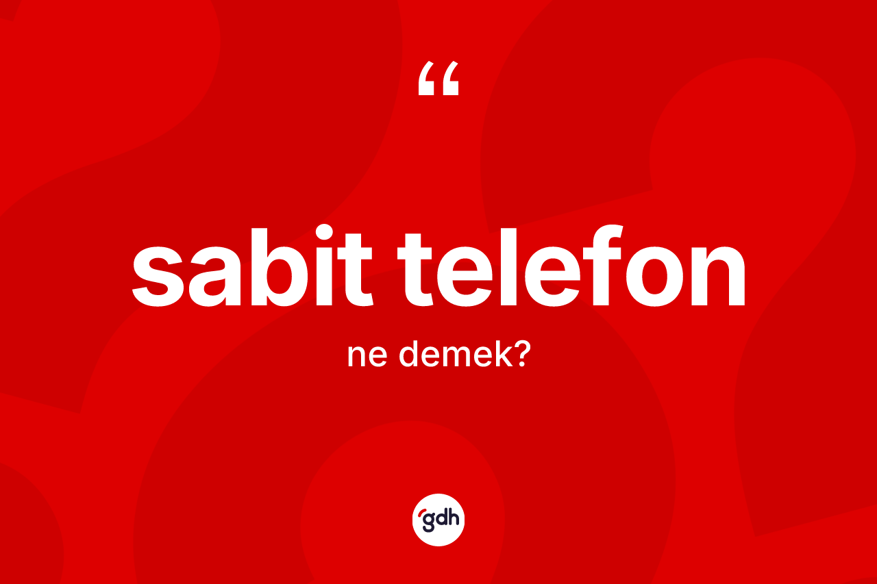 Sabit telefon kelimesinin sözlükteki tanımı nedir? Sabit telefon kelimesinin kaç farklı anlamı var?