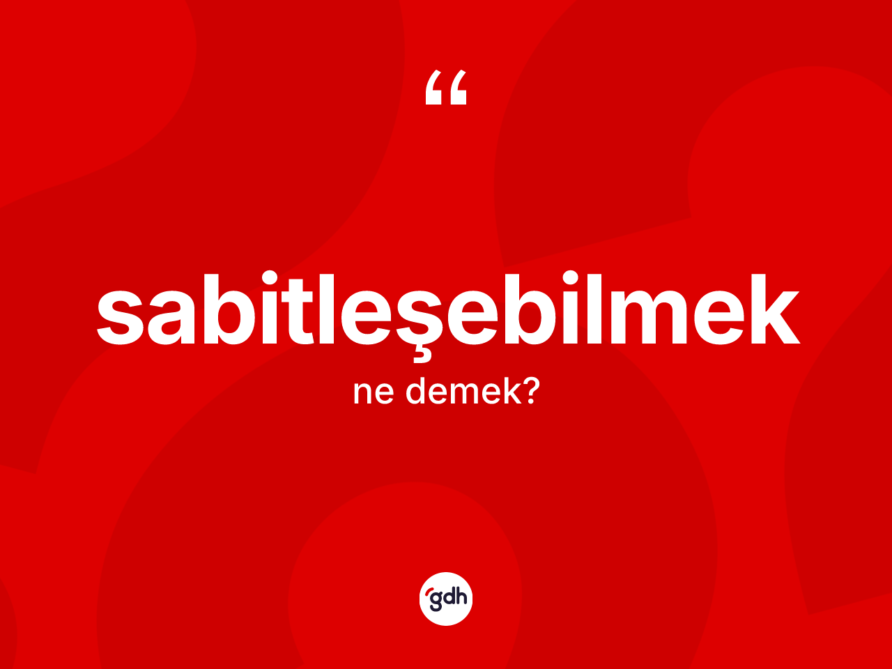 Sabitleşebilmek kelimesi nedir? Sabitleşebilmeğin TDK'ya göre anlamı nedir?