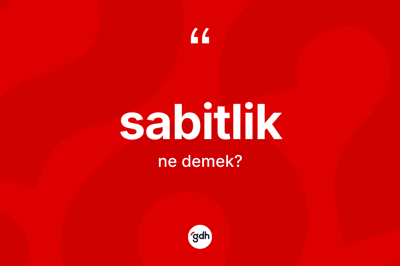 Sabitlik ne demek? Sabitliğin TDK'ya göre anlamı nedir?