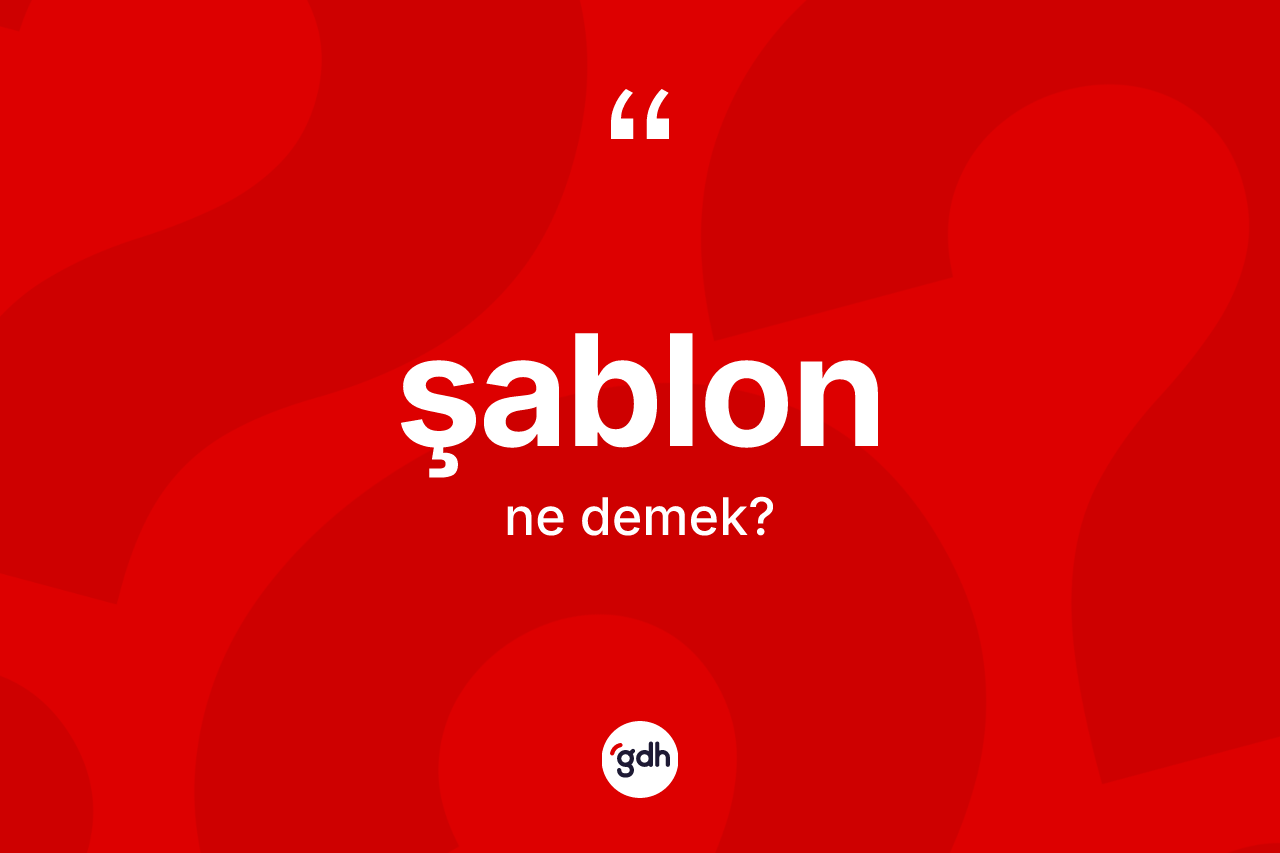 Şablon kelimesinin tanımı nedir? Şablon kelimesinin TDK'ya göre açıklaması nedir?