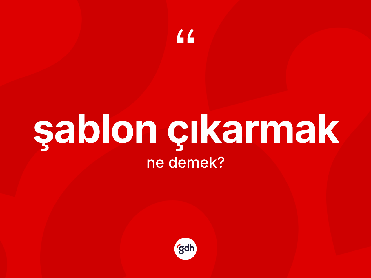 Şablon çıkarmak ifadesinin sözlükteki anlamı nedir? Şablon çıkarmak ifadesi hangi durumlarda kullanılır?