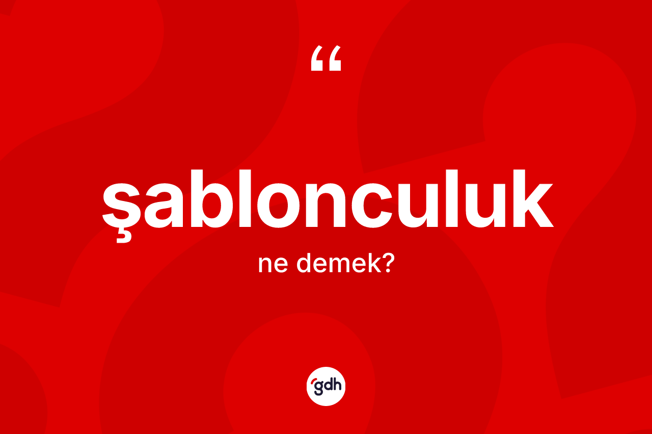 Şablonculuk kelimesinin sözlükteki tanımı nedir? Şablonculuk kelimesinin TDK anlamı nedir?