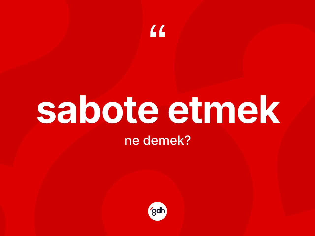 Sabote etmek ifadesinin kısaca anlamı nedir? Sabote etmek sözü nerede kullanılır?