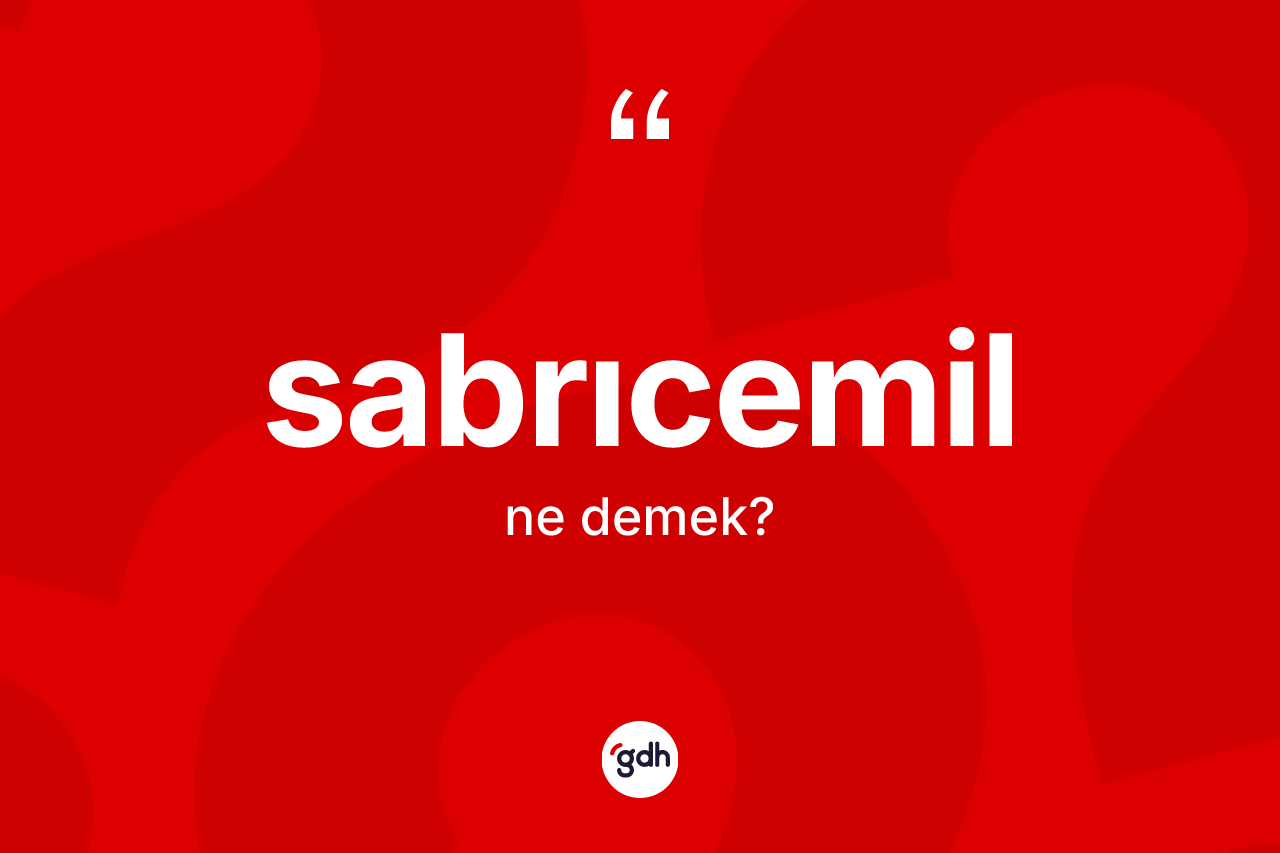 Sabrıcemil kelimesinin tanımı nedir? Sabrıcemilin TDK'ya göre anlamı nedir?