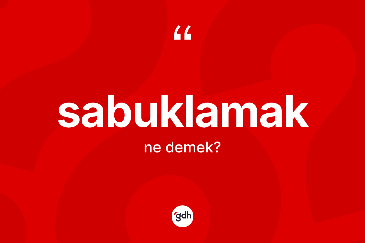 Sabuklamak kelimesinin sözlükteki tanımı nedir? Sabuklamağın TDK'ya göre anlamı nedir?