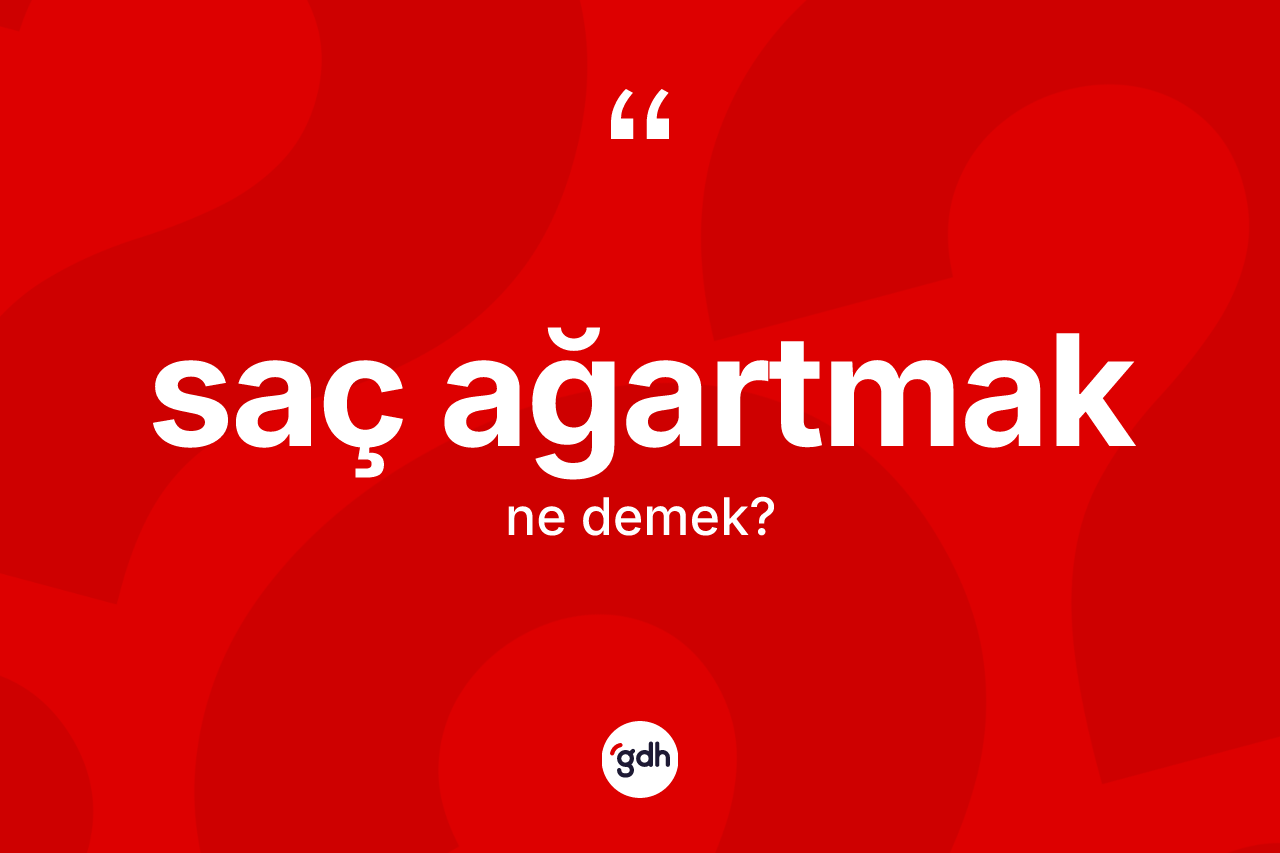 Saç ağartmak ifadesi neyi anlatır?