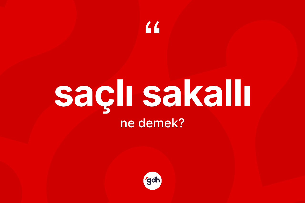 Saçlı sakallı kelimesinin tanımı nedir?