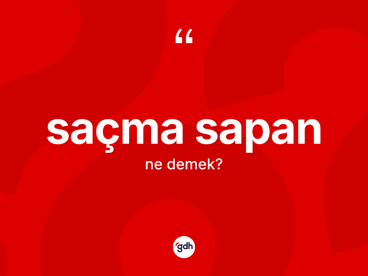 Saçma sapan nedir? Saçma sapan kelimesinin TDK'ya göre açıklaması nedir?