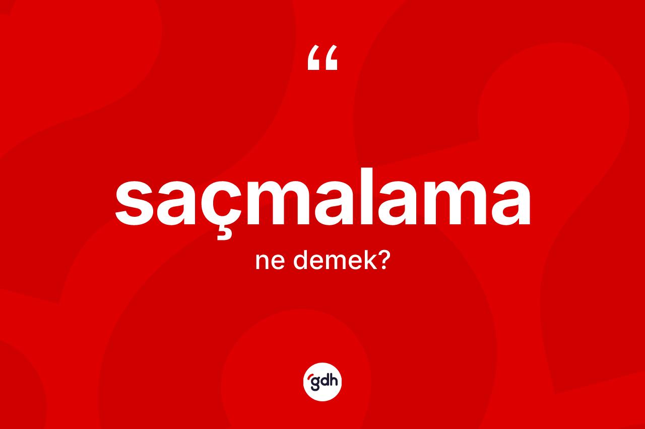 Saçmalama kelimesi ne anlama gelir?