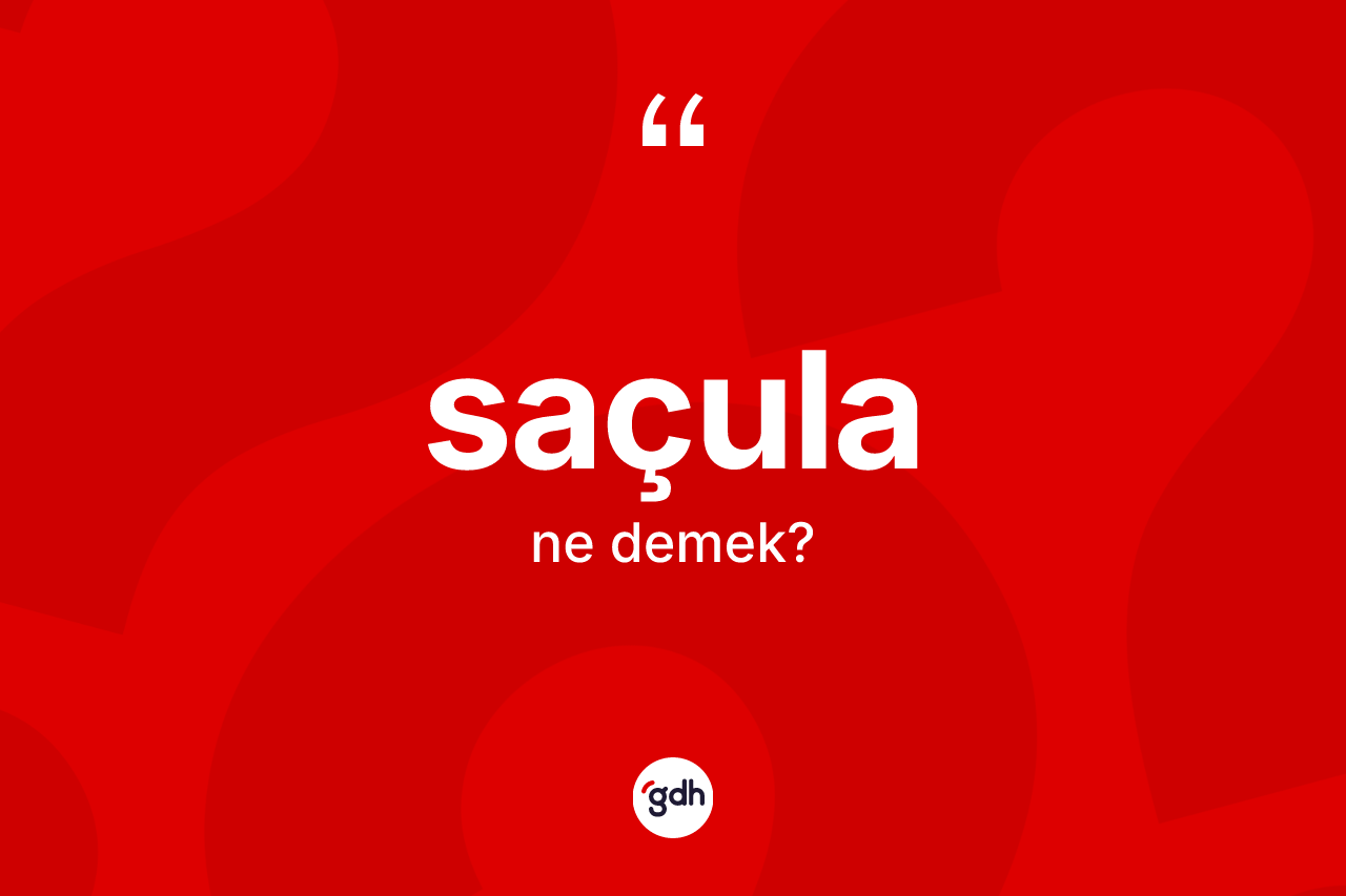 Saçula kelimesi nedir?