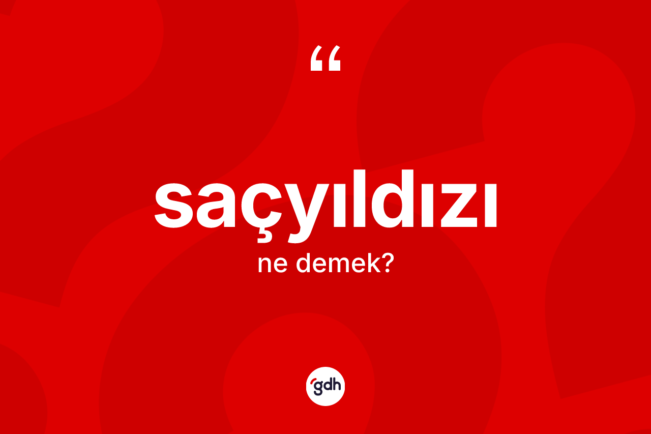 Saçyıldızı ne demek?