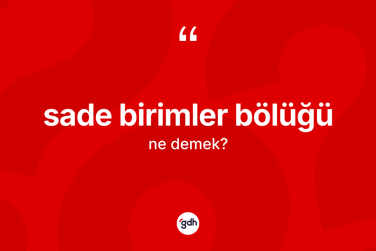 Sade birimler bölüğü kelimesi ne demek?