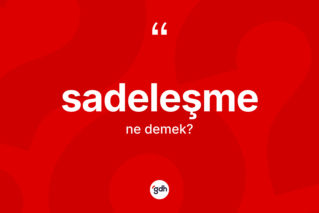 Sadeleşme kelimesinin sözlükteki tanımı nedir?