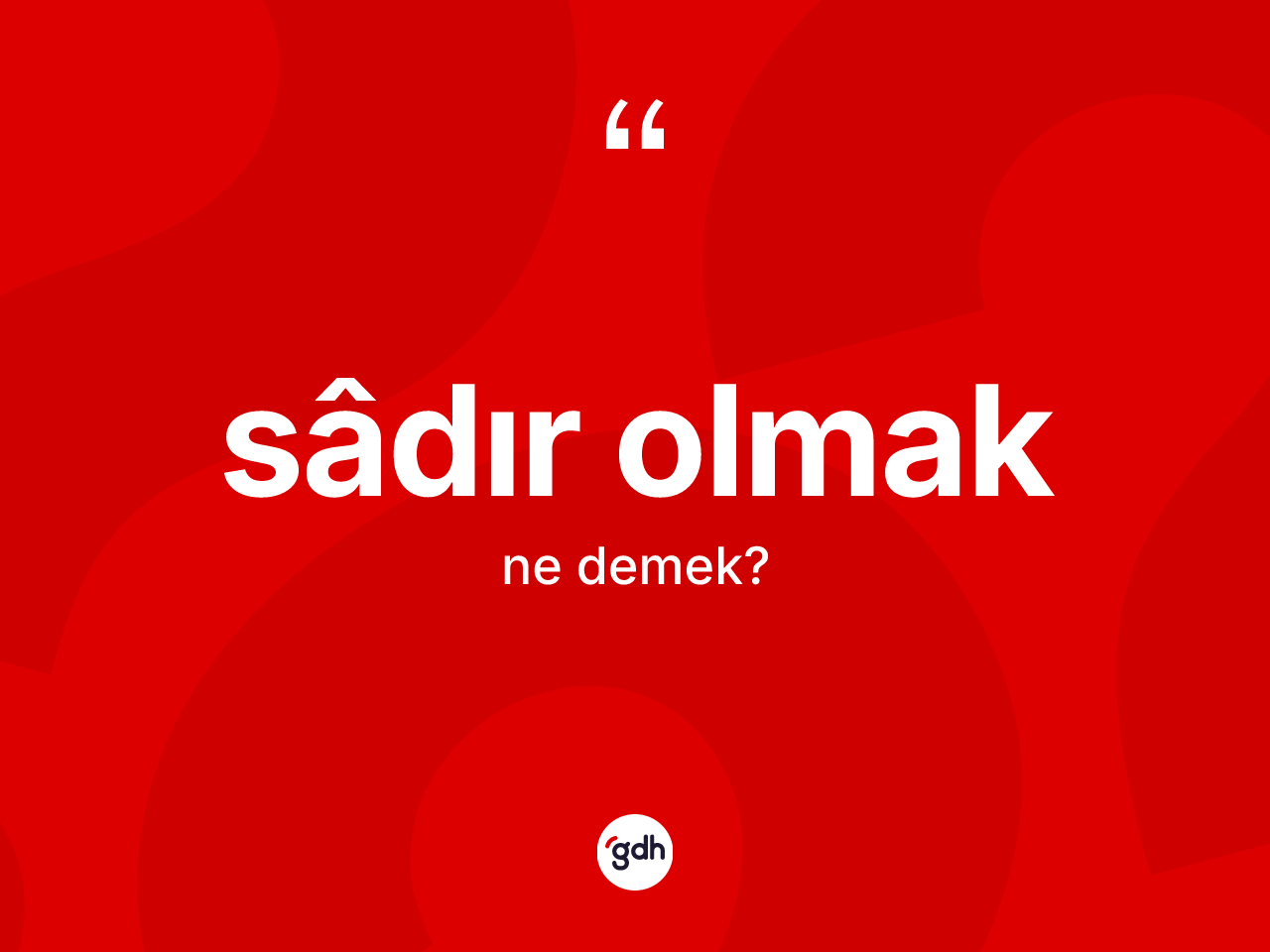 Sâdır olmak ne anlama gelir? Sâdır olmak sözünün TDK açıklaması nedir?