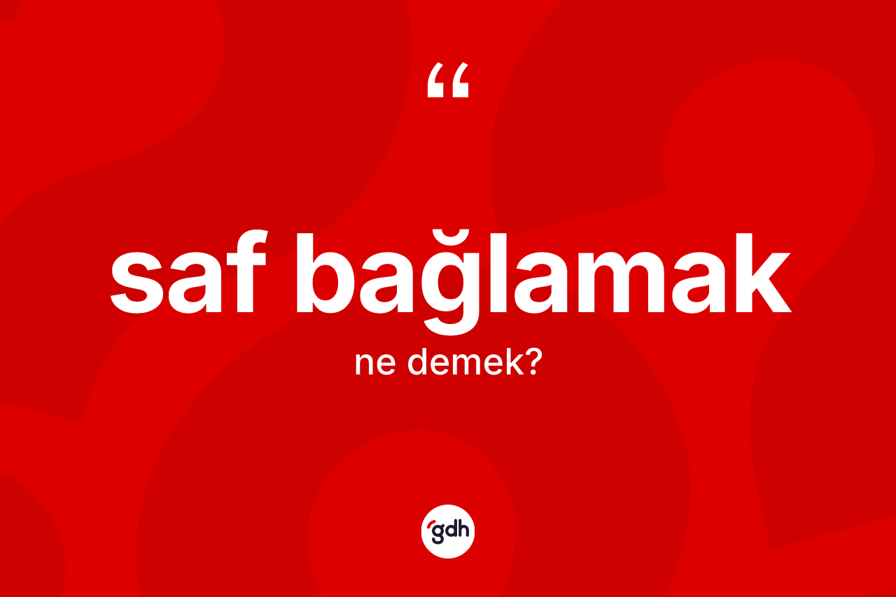 Saf bağlamak ifadesinin sözlükteki anlamı nedir?