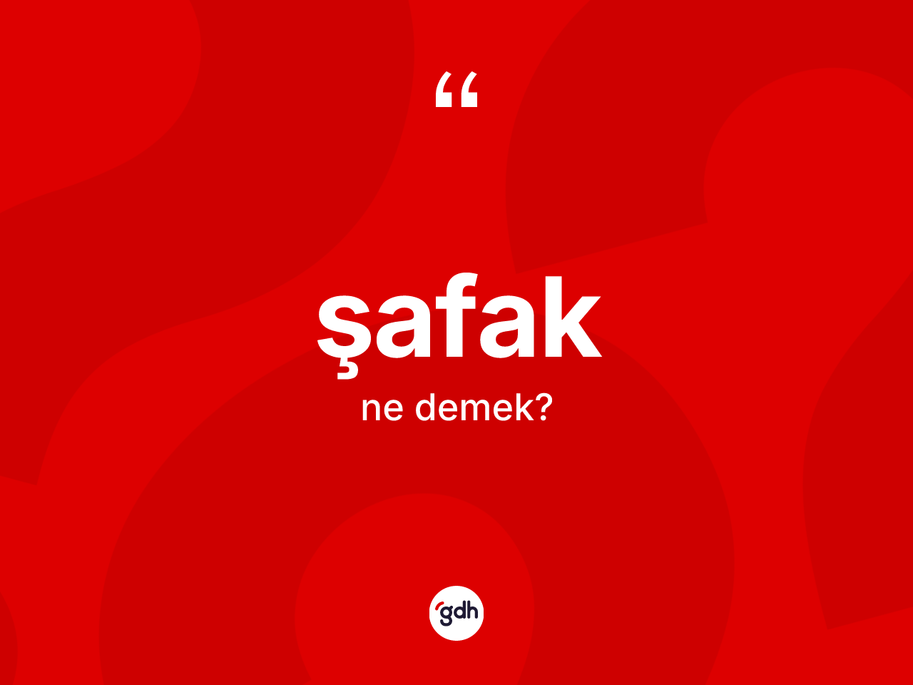 Şafak kelimesinin sözlükteki tanımı nedir? Şafağın TDK'ya göre anlamı nedir?