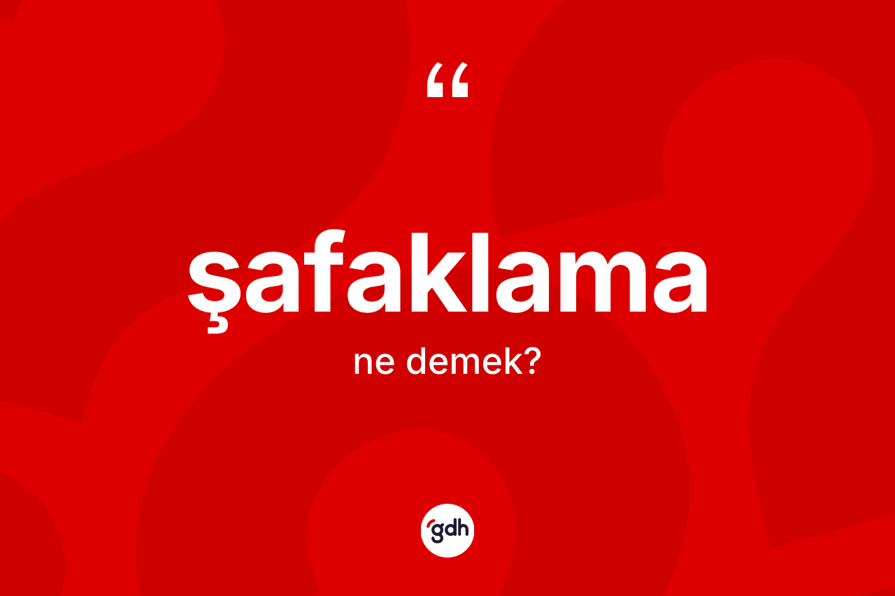 Şafaklama ne anlama gelir? Şafaklamanın kısaca tanımı nedir?