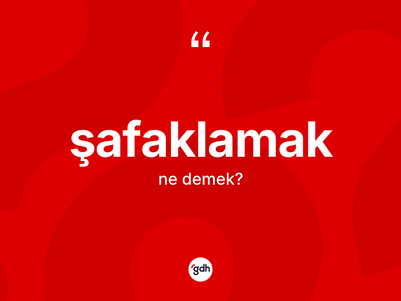 Şafaklamak kelimesinin anlamı nedir? Şafaklamağın kısaca tanımı nedir?