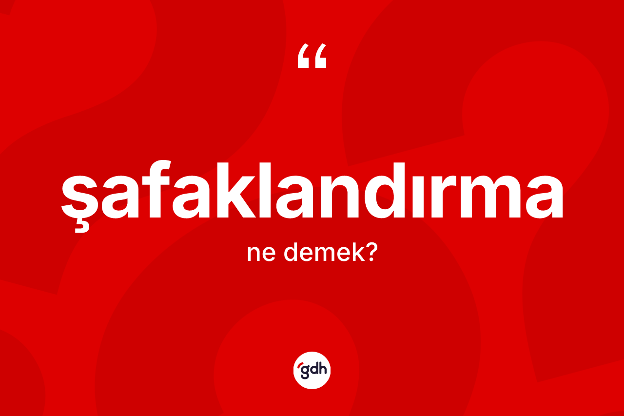 Şafaklandırma ne demek? Şafaklandırma kelimesinin özellikleri nelerdir?
