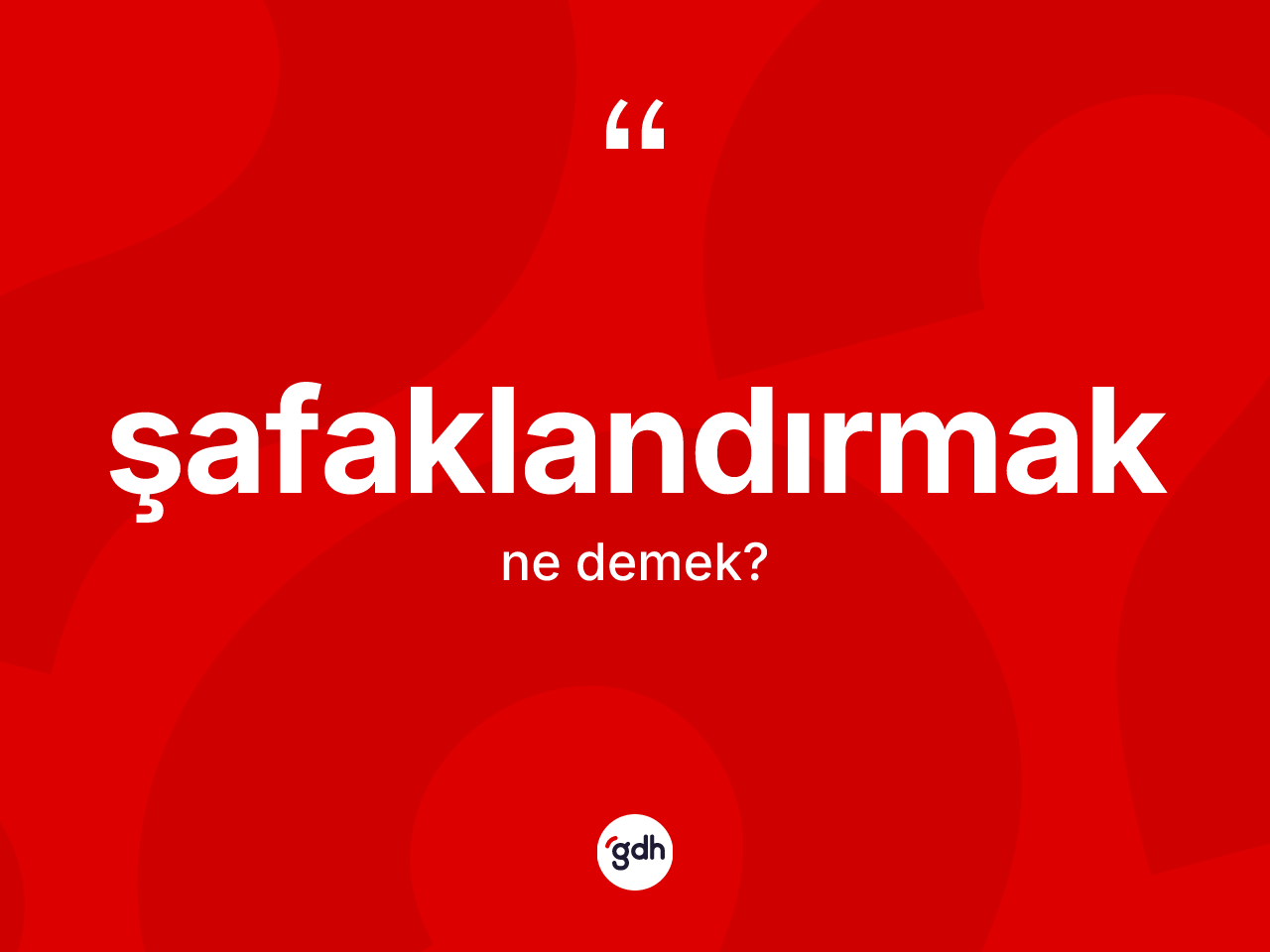 Şafaklandırmak kelimesi nedir? Şafaklandırmağın kısaca tanımı nedir?