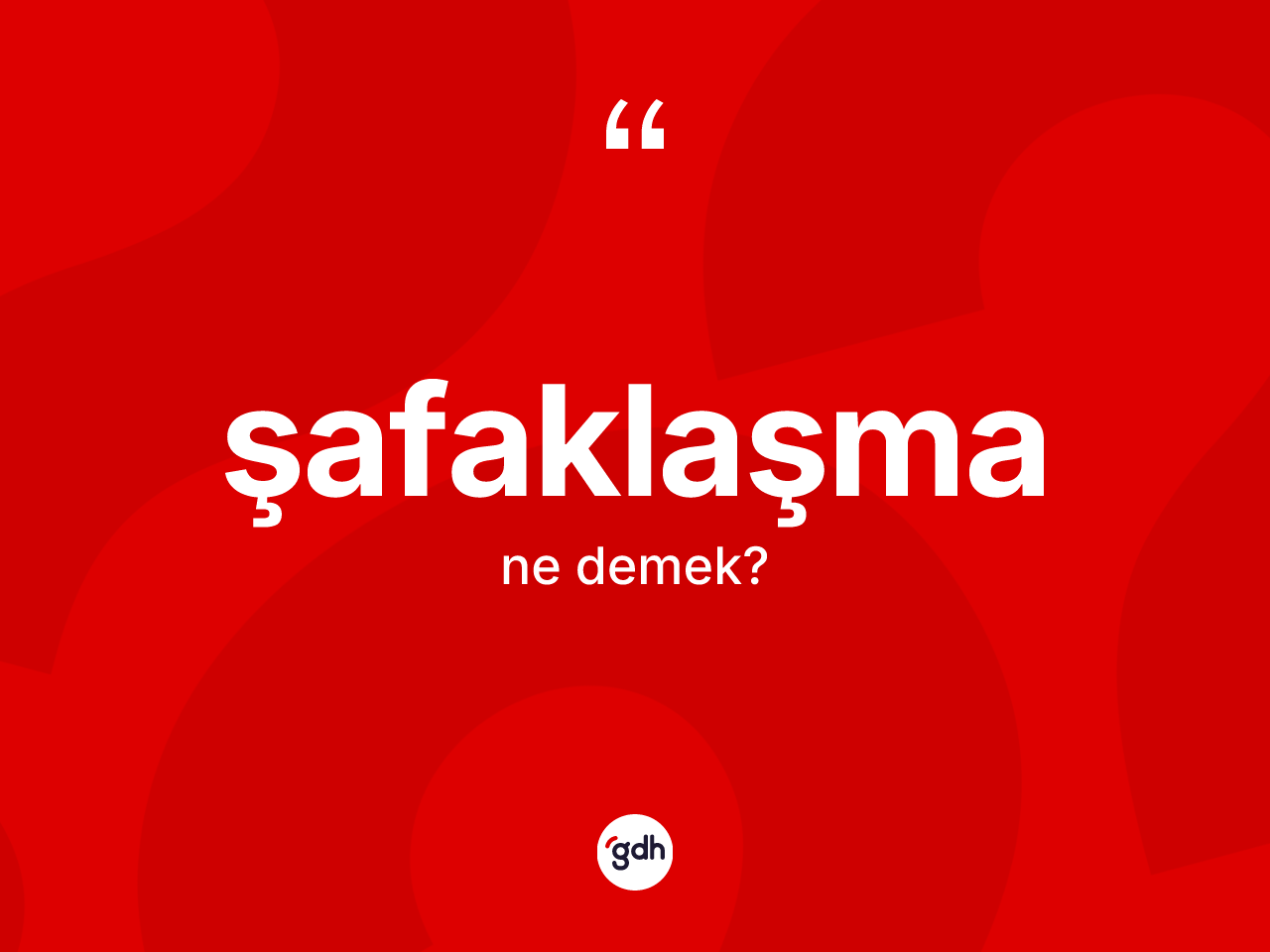 Şafaklaşma kelimesinin anlamı nedir? Şafaklaşmanın kısaca tanımı nedir?