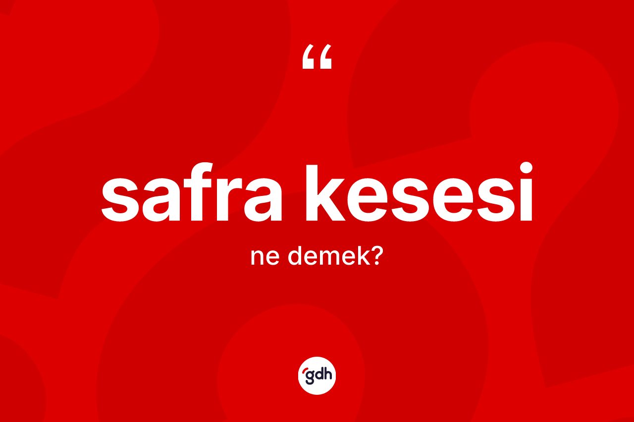 Safra kesesi kelimesi ne anlama gelir?