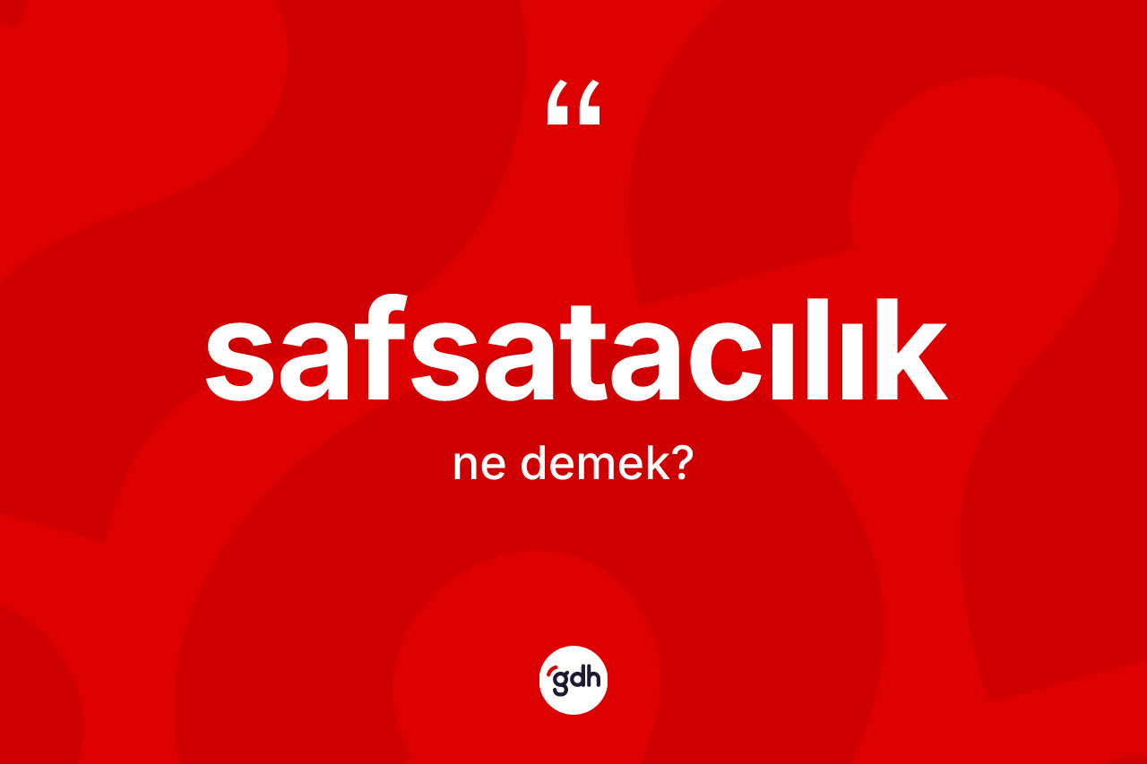 Safsatacılık kelimesi ne anlama gelir?