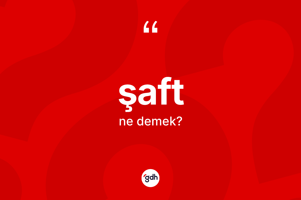 Şaft ne demek? Şaft kelimesinin özellikleri nelerdir?