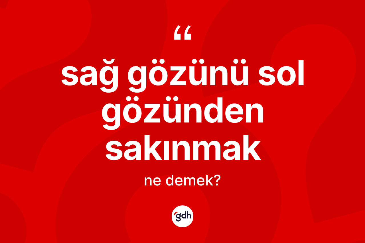 Sağ gözünü sol gözünden sakınmak ne demek?