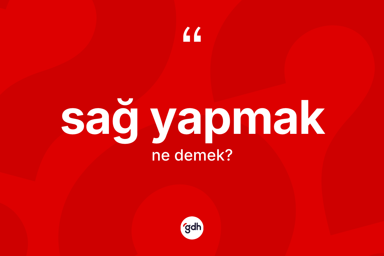 Sağ yapmak ifadesinin kısaca tanımı nedir?