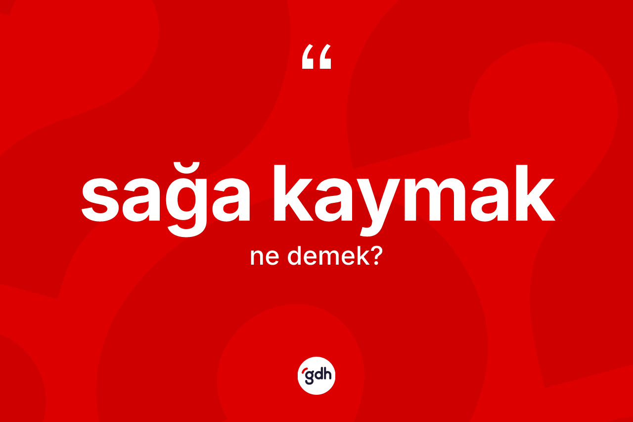 Sağa kaymak deyimi ne anlama gelir?